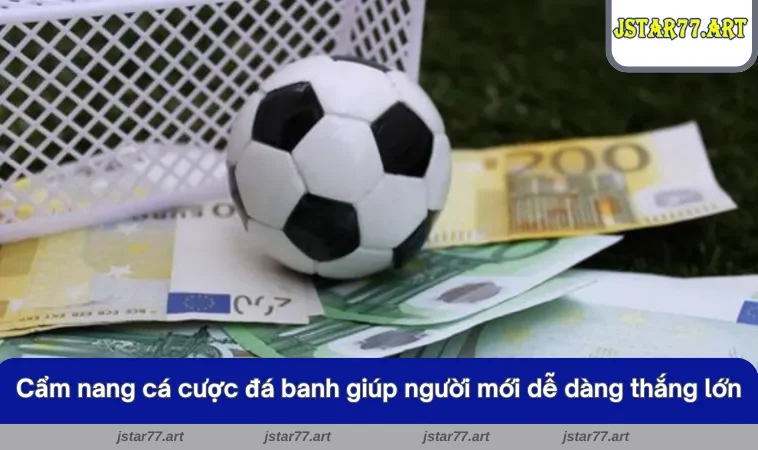 Kinh nghiệm cá cược đá banh giúp người mới dễ dàng thắng lớn