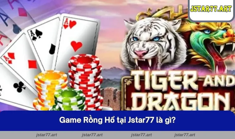 Tìm hiểu đôi nét về game Rồng Hổ tại nhà cái Jstar77