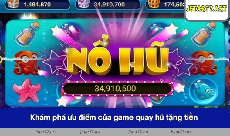 Khám phá ưu điểm của game quay hũ tặng tiền 