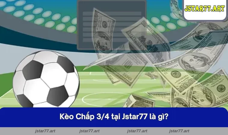 Tìm hiểu về kèo Chấp 3/4 tại Jstar77 là gì?