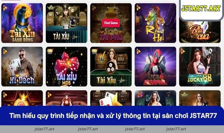 Tìm hiểu quy trình tiếp nhận và xử lý thông tin tại sân chơi JSTAR77