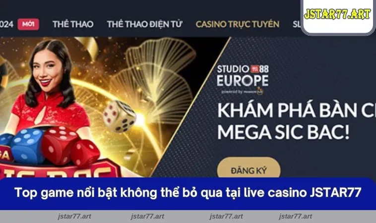 Top game nổi bật không thể bỏ qua tại live casino JSTAR77
