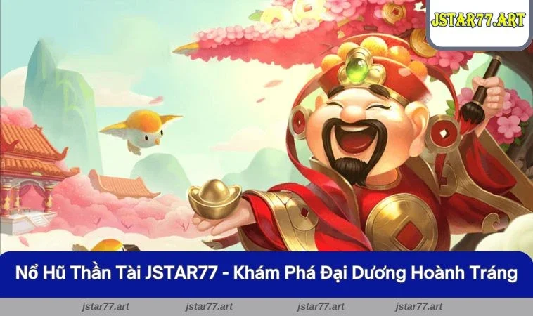 Nổ Hũ Thần Tài JSTAR77 - Khám Phá Đại Dương Hoành Tráng