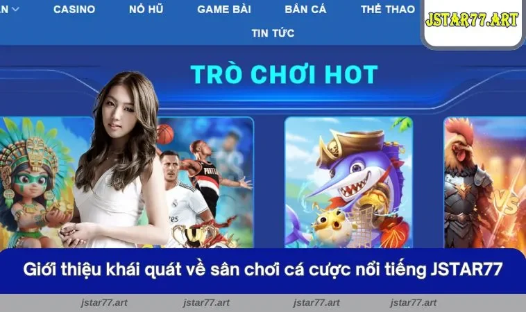 Giới thiệu khái quát về sân chơi cá cược nổi tiếng JSTAR77